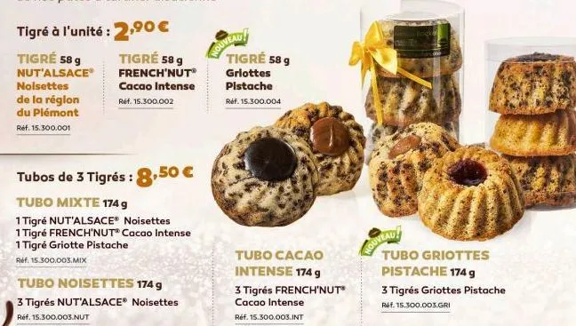 tigré à l'unité : 2,90 €  tigré 58 g nut'alsaceⓡ noisettes  de la région du piémont réf. 15.300.001  tigré 58 g  french'nutⓡ  cacao intense  réf. 15.300.002  tubos de 3 tigrés: 8,50 €  tubo mixte 174 