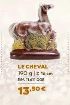 le cheval 190 g | ‡ 16 cm ref. 11.611.008  13,50 € 