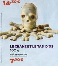 14.30€  le crâne et le tas d'os 100 g  ref. 11.666.003  7,⁹0 € 