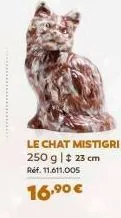 le chat mistigri 250 g | ↑ 23 cm  ref. 11.611.005  16,⁹0 € 