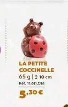 la petite coccinelle 65 g | $ 10 cm ref. 11.611.014  5,30 € 