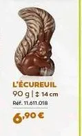 l'écureuil 90 g | #14 cm  ref. 11.611.018  6,⁹0 € 