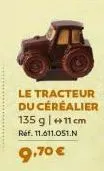 le tracteur du céréalier 135 g | +11 cm  réf. 11.611.051.n  9,70 € 