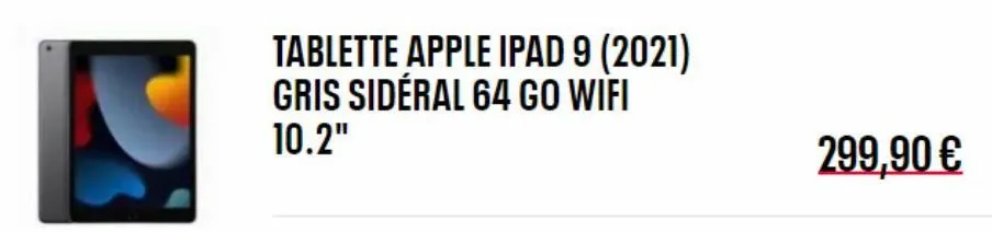 tablette apple ipad 9 (2021) gris sidéral 64 go wifi 10.2"  299,90 € 