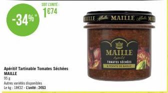 SOIT L'UNITE:  1674  Autres variétés disponibles Le kg: 18€32-L'unité: 2663  Apéritif Tartinable Tomates Séchées MAILLE  95 g  MAILLE Apparte TOMATES SECHEE  PONTE DE BAIC  ILLE MAILLE MU 