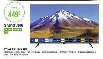 LUNITE  449€  SAMSUNG  4X UND SMART TV  LED  TV LED 55" (138 cm)  Résolution: 3840 x 2160-HDR10+ HLG10-Dolby Digital Plus HDMI 2-USB1-Classe énergétique G Dont 12€ d'éco-participation 