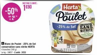 -50% 2⁹*  518  SOIT PAR 2 L'UNITÉ:  1€90  A Blanc de Poulet -25% de Sel conservation sans nitrite HERTA 4 tranches (140 g)  Le kg: 18607-L'unité: 2€53  1005 THOSE  Herta  Blanc  Poulet  -25% de Sel SA