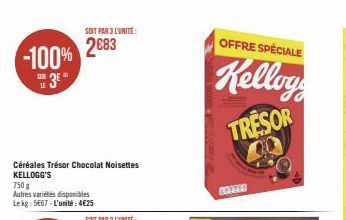 -100%  LE  Céréales Trésor Chocolat Noisettes KELLOGG'S  750 g  Autres variétés disponibles Lekg: 5667-L'unité:4€25  SOIT PAR 3 L'UNITÉ 2683  OFFRE SPÉCIALE  Kellog  TRESOR  00 