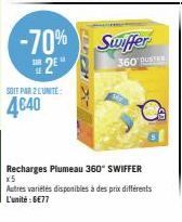 -70% 2E  SOIT PAR 2 LUNITE  4€40  Swiffer  360' DUSTER  Recharges Plumeau 360° SWIFFER x5 Autres variétés disponibles à des prix différents L'unité : 6€77 