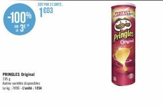 SOIT PAR 3 L'UNITÉ:  -100% 1603 3⁰  PRINGLES Original 195 g  Autres variétés disponibles Le kg 7690-L'unité: 1€54  Investing  Pringles  Orginl 