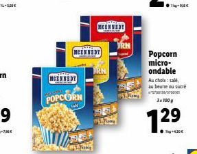 MCENNEDY  POPCORN  Lald  96  MCENNEDY  194  Popcorn micro-ondable  Au choix: sale, au beurre ou sucré 5700158/57006  3x 100 g  129  ●g-430€ 