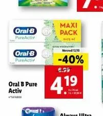 oral-b  pureactiv  oral-b  pureactiv  oral b pure  activ  67800  maxi pack  2x25ml  sin essentiel  4.19  merced12/10  -40% 6.99  1-270€ 