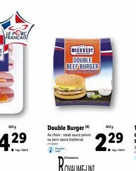 le porc français  mcennedy  ca  proda frais  double burger (4)  au choix: steak sauce poivre ou porc sauce barbecue 130013  double beef burger  withrepped sauces  300 g  229  ●kg-753€ 