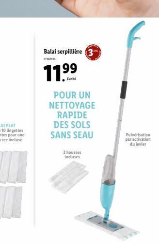 Balai serpillière 3  384544  199  L'unité  POUR UN NETTOYAGE  RAPIDE DES SOLS SANS SEAU  2 housses incluses  Pulvérisation par activation  du levier 