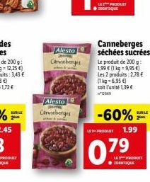 SUR LE  Alesto  Canneberges  Alesto  Carveberges  EDENTIQUE  LE PRODUIT  Canneberges séchées sucrées  Le produit de 200 g: 1,99 € (1 kg-9,95€) Les 2 produits: 2,78 € (1kg-6.95 €) soit l'unité 1,39 €  