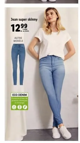 jean super skinny  129⁹⁹9⁹  autre modele  eco denim economie d'eau, de productes et d'org  