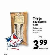 12  e  l..3 le porc français  trio de saucissons secs nature, noix et noisettes 56141  345 g  3.⁹9  99 