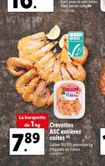 La barquette  de 1 kg  789  Sans peau et sans a Frais jamais congel WCOO  89 cuites  asc  Crevettes ASC entières  desen  Calibre 80/100 pieces par kg Préparées en France 
