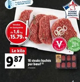 t  vendus en barquette  de 1,6 kg 15.79  le kilo  9.87  16 steaks hachés pur bœuf (2)  g  viande bovine française  latieres v20% mass grasses  