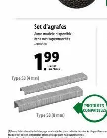 set d'agrafes autre modèle disponible dans nos supermarchés 406058  type 53 (4mm)  199  lest au choix  produits compatibles 