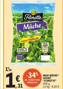 19⁹9  5/6  florette  mâche  format familial  cultive en france  31  -34% maxi mache  de reduction immediate  "florette" 200 g le kg: 6,55 €. 