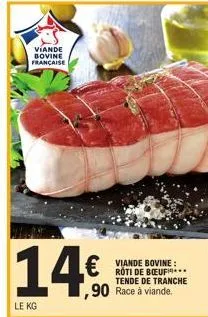 le kg  viande bovine française  14€  roti de boeuf... tende de tranche  ,90 race à viande. 