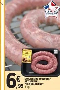 6€  che  quy  € saucisse de toulouse  artisanale "rey salaisons"  ,95 1 kg.  le porc français 