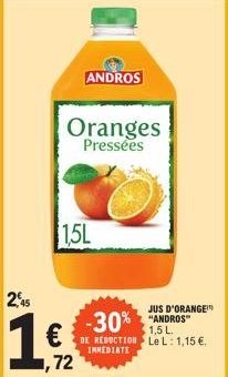 2,45  ANDROS  72  15L  Oranges  Pressées  JUS D'ORANGE  -30% ANDROS  1,5 L.  DE REDUCTION Le L: 1,15 €. IMMEDIATE 