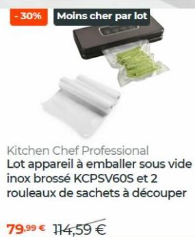 -30% Moins cher par lot  Kitchen Chef Professional Lot appareil à emballer sous vide inox brossé KCPSV60S et 2 rouleaux de sachets à découper  79,99 € 114,59 € 