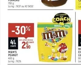 4%  lumite  750 g  le kg: 7637 ou x2 5€52  -30%  m&m's peanut 400 g le kg: 7€25  sont apres remise  unite  sen  m&m's  le choix du  coach  max 400  mm 