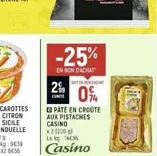 299  -25%  en bon d'achat  s  soit en benachat  0%  páté en croûte aux pistaches casino  x 2 (200 gl le kg 14695  casino 