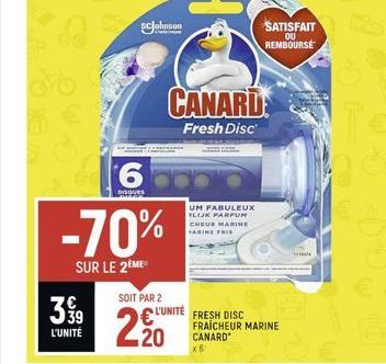 3 99  L'UNITÉ  6  DISQUES  ScJohnson  -70%  SUR LE 2ÈME  SOIT PAR 2  L'UNITÉ  20  CANARD  Fresh Disc  UM FABULEUX ILLUK PARFUM CHEUR MARINE SABINE FRIS  SATISFAIT OU  REMBOURSE  FRESH DISC FRAICHEUR M