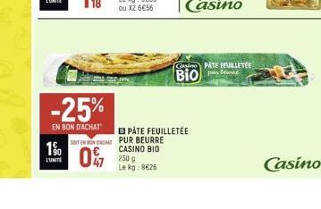 1%  1⁹0  L'UNITE  -25%  EN BON D'ACHAT  SOIT EN RONDT PUR BEURRE  CASINO BIO  0%  230 g Le kg: 8€26  PATE FEUILLETÉE  GPATE FEUILLETÉE BIO  Casino 