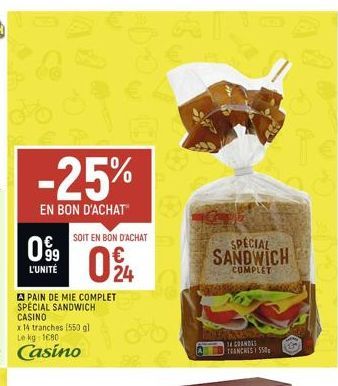 -25%  EN BON D'ACHAT  099  L'UNITÉ  APAIN DE MIE COMPLET SPECIAL SANDWICH CASINO  SOIT EN BON D'ACHAT  SA  24  14 GRANDES  A TRANCHES 1 550  SPECIAL SANDWICH  COMPLET 