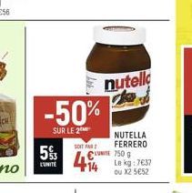 -50%  SUR LE 2  5%  L'UNITE  SOIT PAR  nutello  NUTELLA FERRERO  +14  €7500 Le kg: 7637 ou X2 5€52 