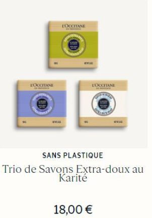 LOCCITANE  DOCCITANE  LOCCITANE  BOUCHARD  SANS PLASTIQUE  Trio de Savons Extra-doux au Karité  18,00 € 