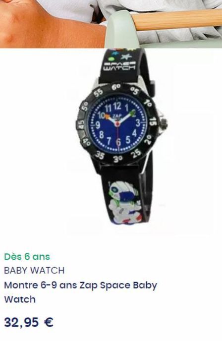 SMA  WATCH  *******  11 12 1 10  #9  35  3⁰  ****/***  25  10  15  20  Dès 6 ans BABY WATCH  Montre 6-9 ans Zap Space Baby  Watch  32,95 € 