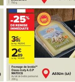 -25%  DE REMISE IMMÉDIATE  85 Lekg: 19.25 €  89 Lokg: 14,44€  Fromage de brebis Ossau-Iraty A.O.P MATOCO Aula de brebis pasteurise 200 g  TO  OSSAUHRATY  ASSON (64) 