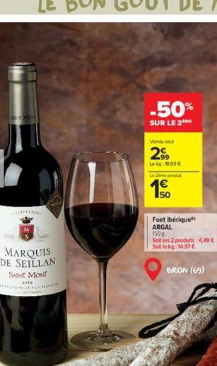 Sea Mot  MARQUIS DE SEILLAN  SAINT MONT  2018  WEIFAL  -50%  SUR LE 2  Vendu se  2⁹⁹9  Le bg: 19,93 €  Le 2eme produt  50  Fuet ibérique  ARGAL  150g  Soit les 2 produits: 4,49 € Soit le kg: 14,97 €  