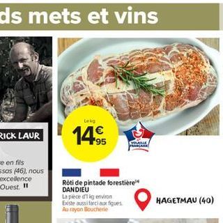 Lekg  14.95  Rôti de pintade forestière DANDIEU  La pièce dig environ Existe aussi farci aux figues Au rayon Boucherie  ERAILLE Pagame  HAGETMAU (40) 