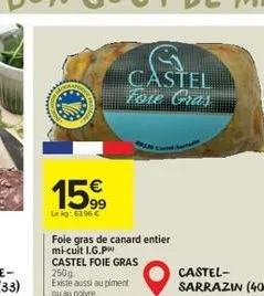 15%  le kg: 63.96 €  foie gras de canard entier mi-cuit i.g.ph castel foie gras  250g existe aussi au piment ou au poivre.  castel foie gras  castel-sarrazin (40) 