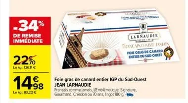 -34%  de remise immédiate  22%  lekg: 126.11 €  14.⁹8  €  le kg:83,22 €  foie gras de canard entier igp du sud-ouest jean larnaudie  français comme jamais, l'emblématique, signature, gourmand, créatio