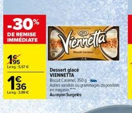 -30%  DE REMISE IMMÉDIATE  195 Lekg: 5,57 €  136  Lekg: 3,89 €  Dessert glacé VIENNETTA  Vennetta  Biscuit Caramel, 350g  Autres variétés ou grammages disponibles en magasin****  Au rayon Surgelés 