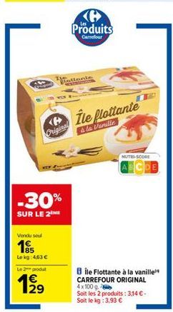 -30%  SUR LE 2 ME  Original  Vendu se  1989155  Le kg: 4,63 €  Le 2 produt  199  Produits  Carrefour  allonie  ile flottante  à la Vanille  NUTRI-SCORE  Bile Flottante à la vanille CARREFOUR ORIGINAL 