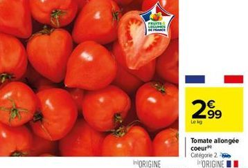 FRUITS LEGUMES DE FRANCE  2.99  Le kg  Tomate allongée coeur  Catégorie 2 