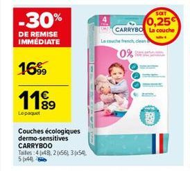 -30%  DE REMISE IMMÉDIATE  1699  11⁹9  Le paquet  Couches écologiques dermo-sensitives  CARRYBOO  Tailles :4 (48), 2(x56 3(x54).  5 (44)  SOIT  0,25  CARRYBO La couche  La couche french clean  0% 