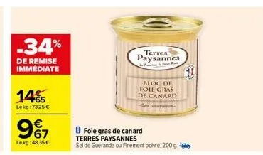 -34%  de remise immédiate  14%  lekg: 73,25 €  967  lekg: 48,35 €  terres paysannes  a  foie gras de canard terres paysannes  sel de guérande ou finement poivré, 200 g  bloc de foie gras  de canard 