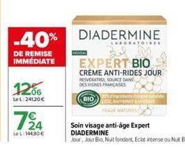 -40%  DE REMISE IMMÉDIATE  1206  LeL: 241,20 €  724€  Le L: 144.80€  NOUVEA  DIADERMINE  LABORATOIRES  EXPERT BIO  CRÈME ANTI-RIDES JOUR  RESVERATROL SOURCE DANS  DES VIGNES FRANÇAISES  BIO  dents fre