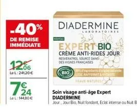 -40%  de remise immédiate  1206  lel: 241,20 €  724€  le l: 144.80€  nouvea  diadermine  laboratoires  expert bio  crème anti-rides jour  resveratrol source dans  des vignes françaises  bio  dents fre