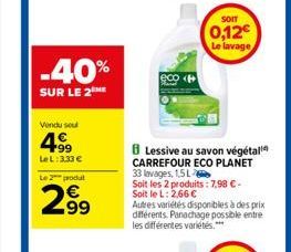 -40%  SUR LE 2  Vendu sou  4.99  Le L: 3.33 €  Le 2 produt  299  SOIT  0,12€ Le lavage  8 Lessive au savon végétal CARREFOUR ECO PLANET 33 lavages, 1,5 L  Soit les 2 produits: 7,98 € - Soit le L: 2,66